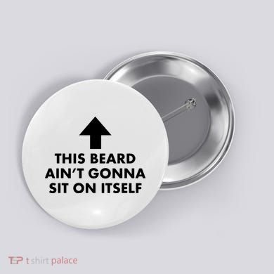 Funny This Beard Ain't Gonna Sit On Itself Gift Button