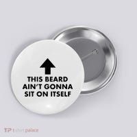 Funny This Beard Ain't Gonna Sit On Itself Gift Button thumb 0
