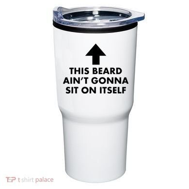 Funny This Beard Ain't Gonna Sit On Itself Gift Tumbler