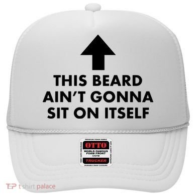 Funny This Beard Ain't Gonna Sit On Itself Gift Hat