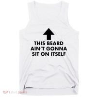 Funny This Beard Ain't Gonna Sit On Itself Gift Tank Top thumb 0