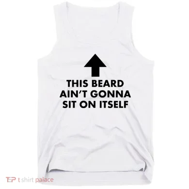 Funny This Beard Ain't Gonna Sit On Itself Gift Tank Top