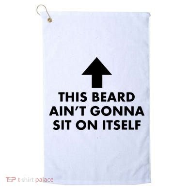 Funny This Beard Ain't Gonna Sit On Itself Gift Golf Towel