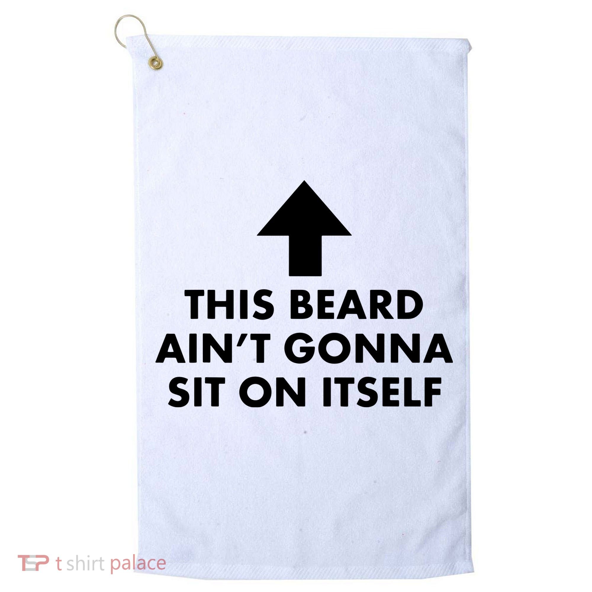 Funny This Beard Ain't Gonna Sit On Itself Gift Golf Towel