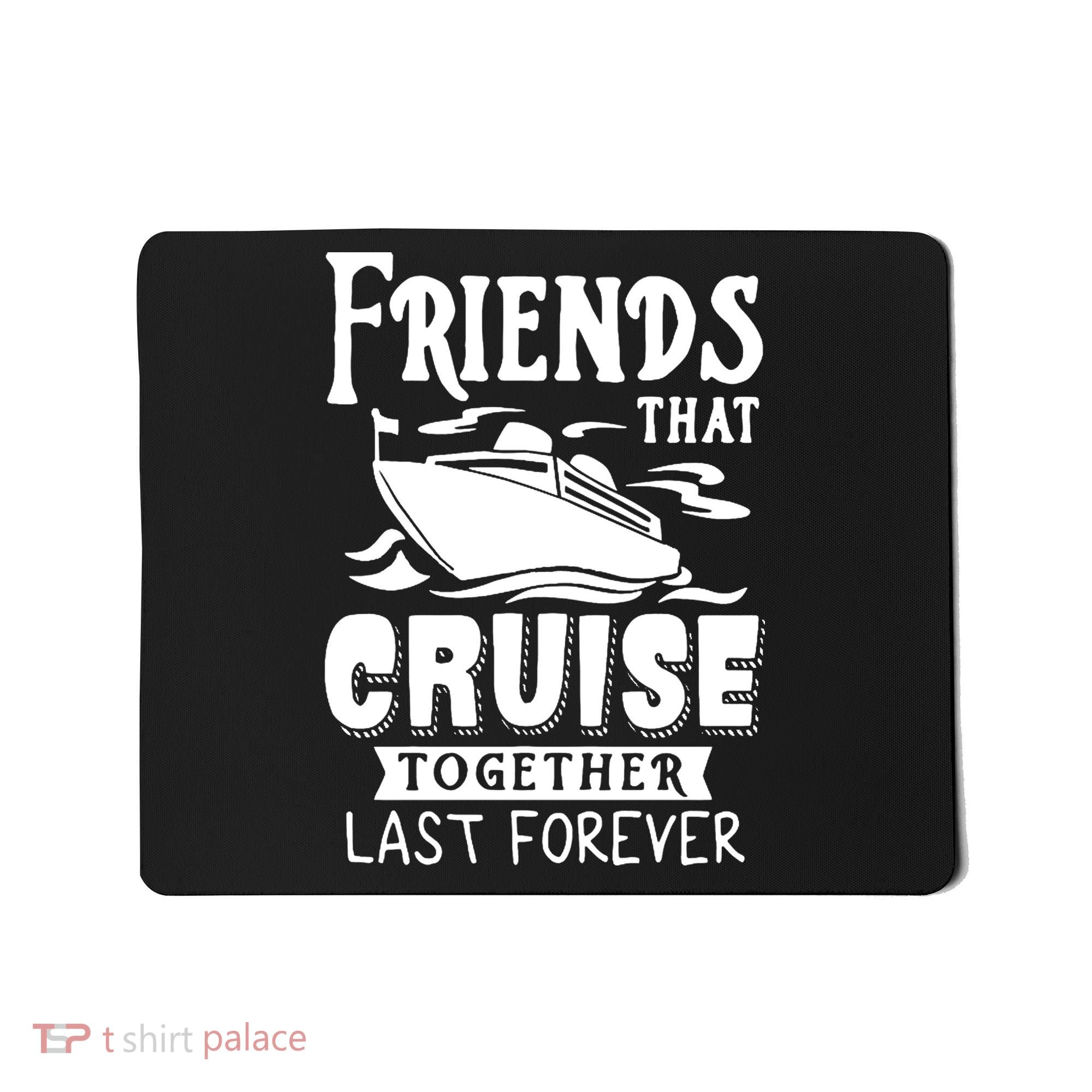 Friends That Cruise Together Last Forever Mousepad