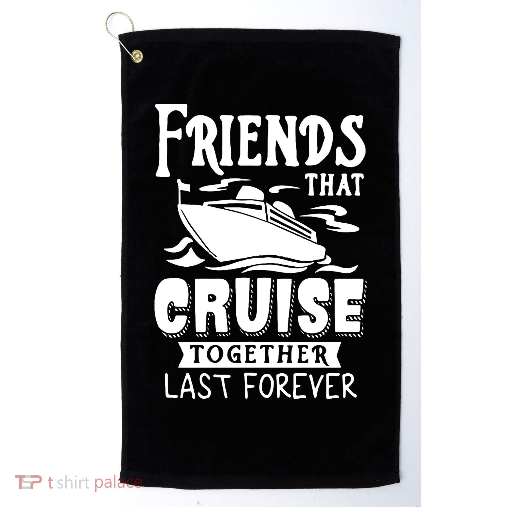 Friends That Cruise Together Last Forever Golf Towel