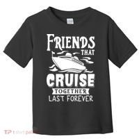 Friends That Cruise Together Last Forever Toddler T-Shirt thumb 0