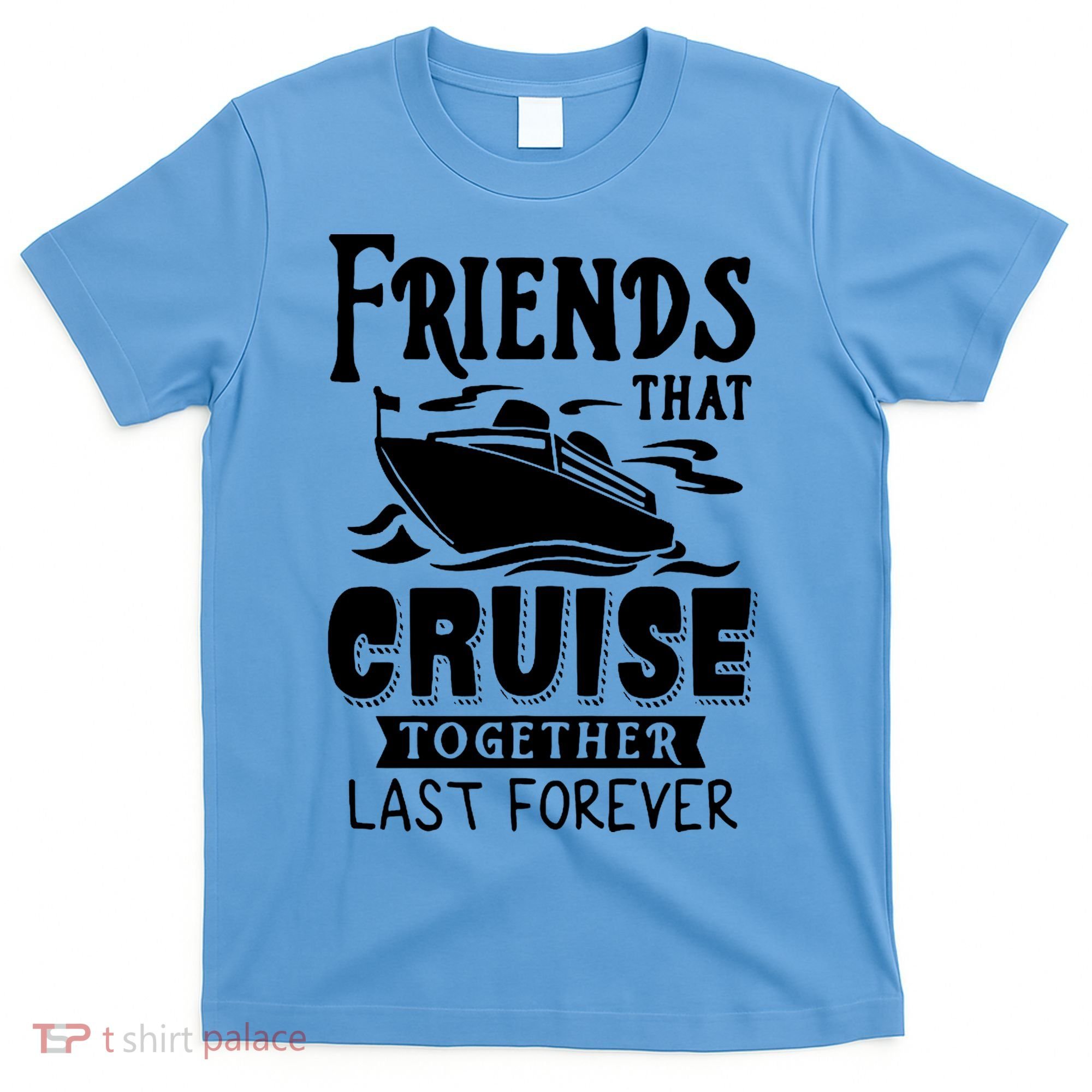 Friends That Cruise Together Last Forever T-Shirt