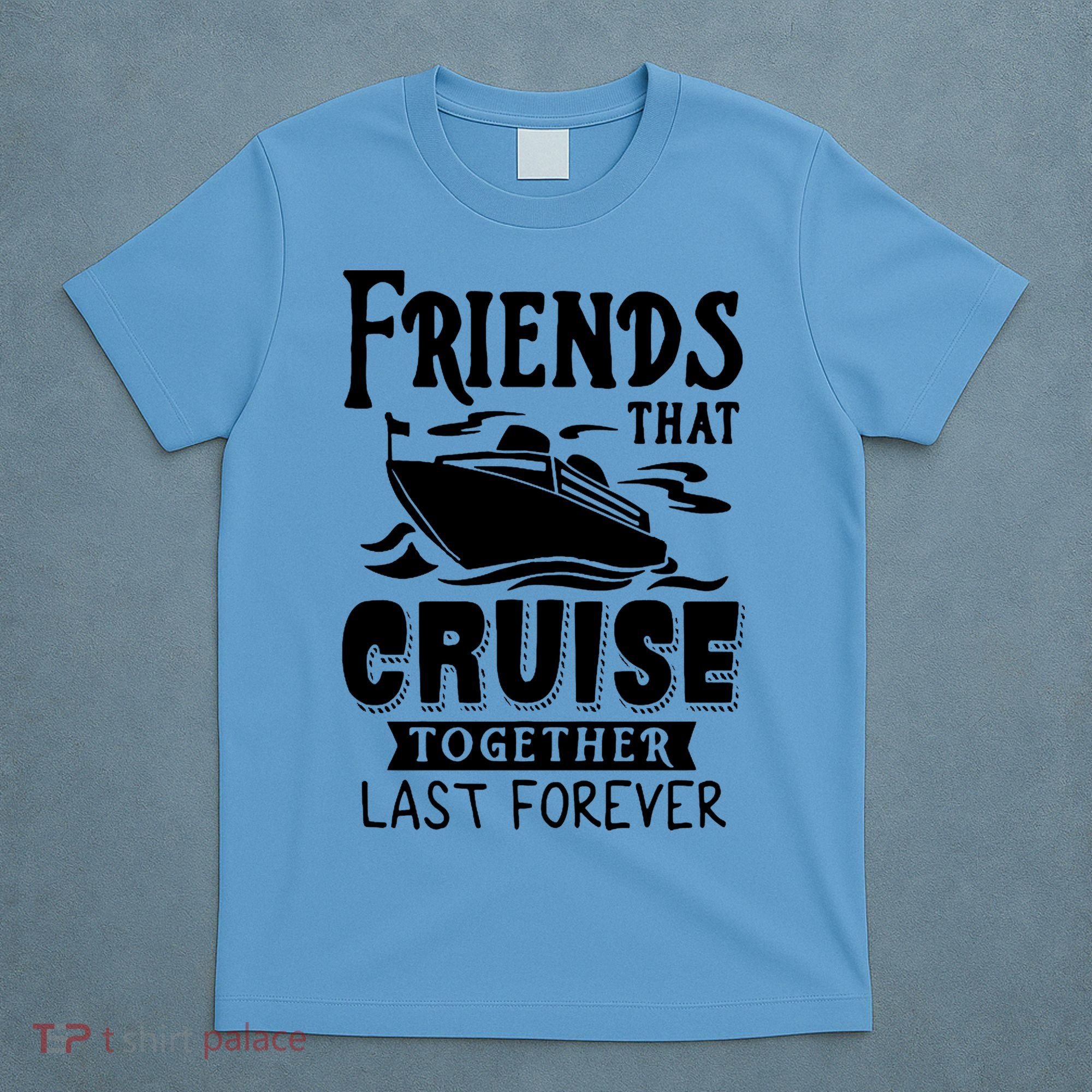Friends That Cruise Together Last Forever T-Shirt