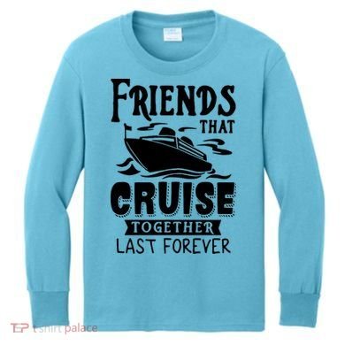 Friends That Cruise Together Last Forever Kids Long Sleeve Shirt