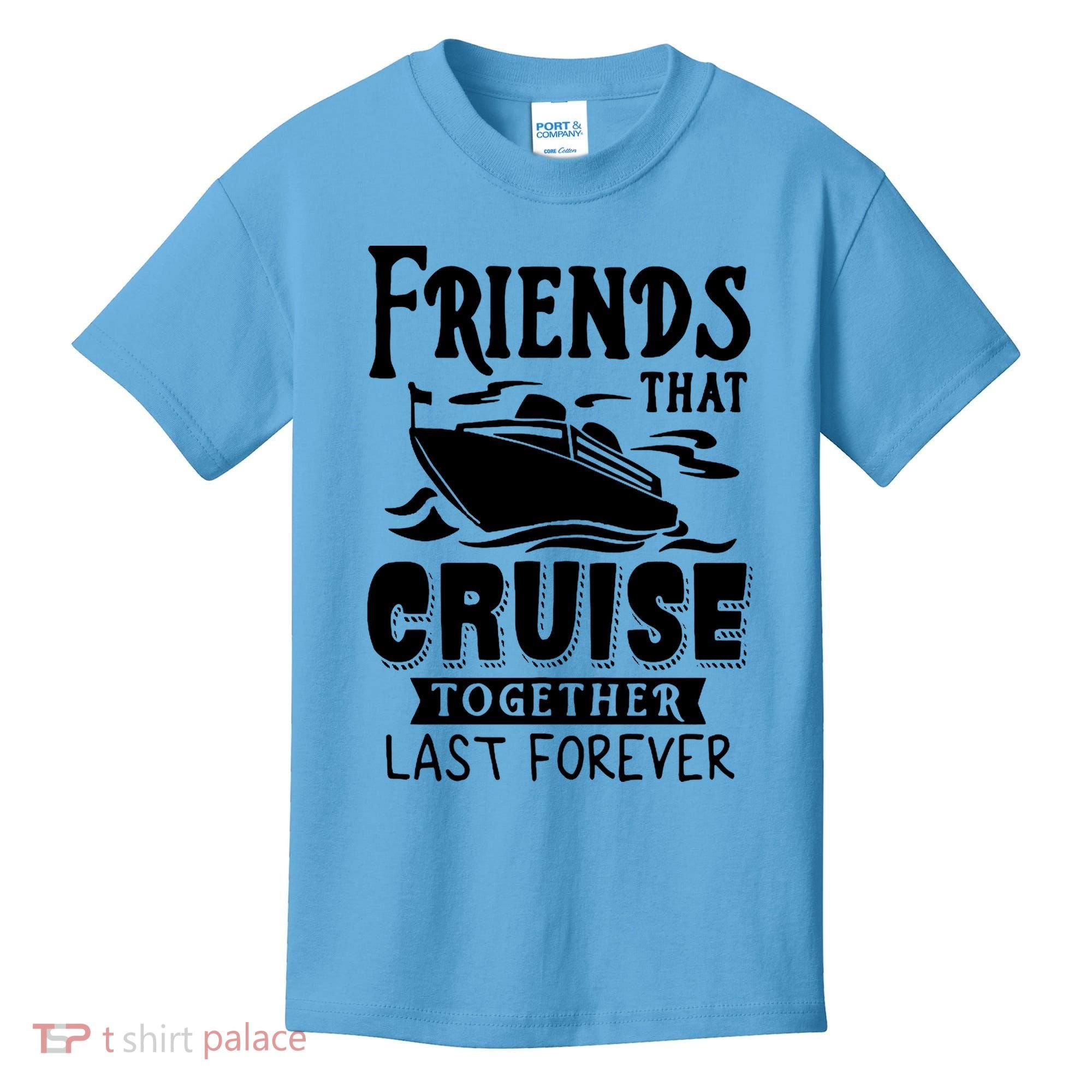 Friends That Cruise Together Last Forever Kids T-Shirt