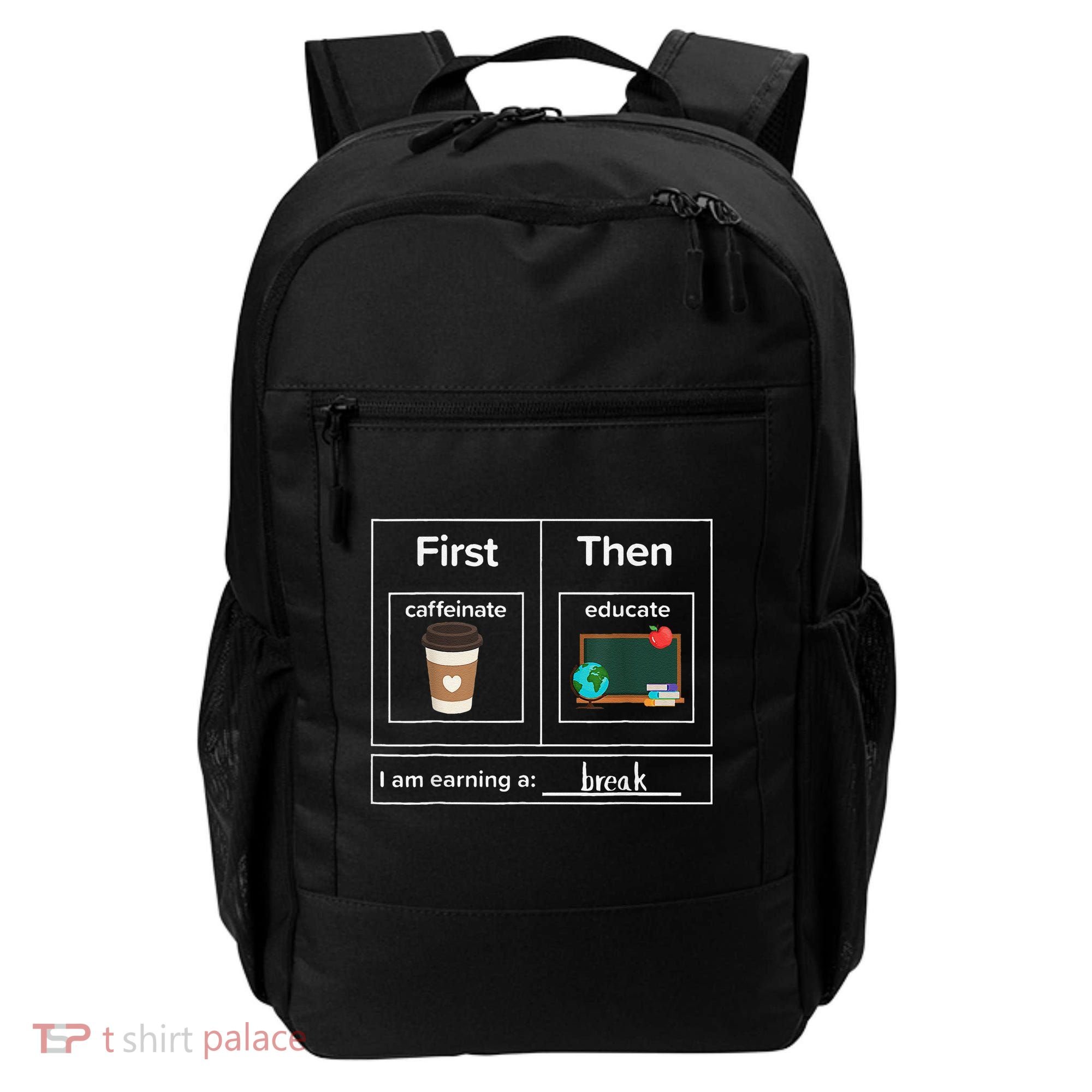 First Then Caffeinate Educate I Am Earning A Break Teacher Backpack