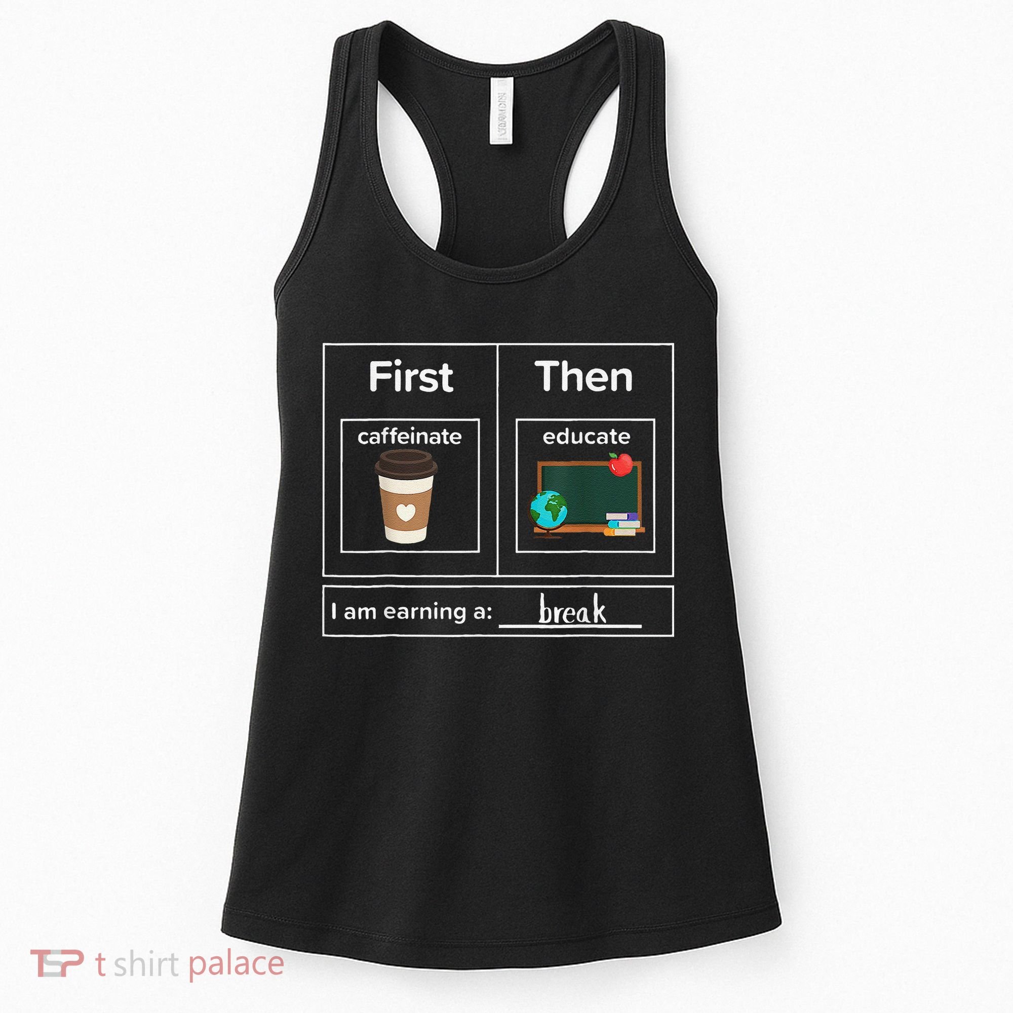 First Then Caffeinate Educate I Am Earning A Break Teacher Women's Tank Top