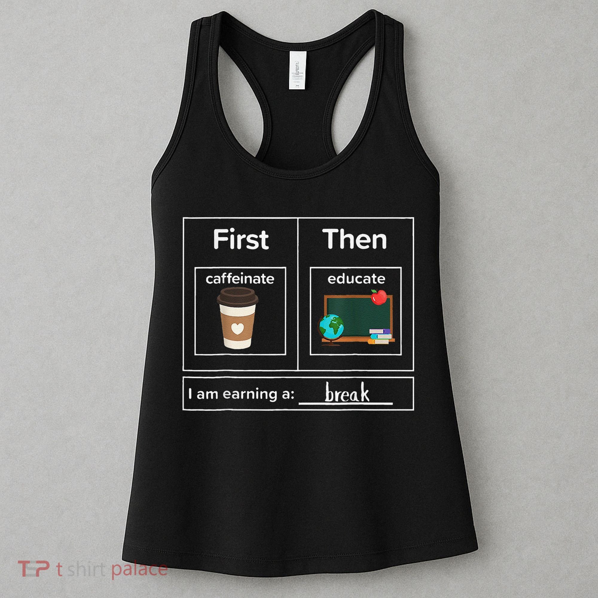 First Then Caffeinate Educate I Am Earning A Break Teacher Women's Tank Top