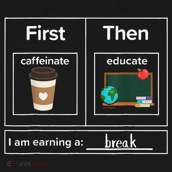 First Then Caffeinate Educate I Am Earning A Break Teacher Baby Bodysuit