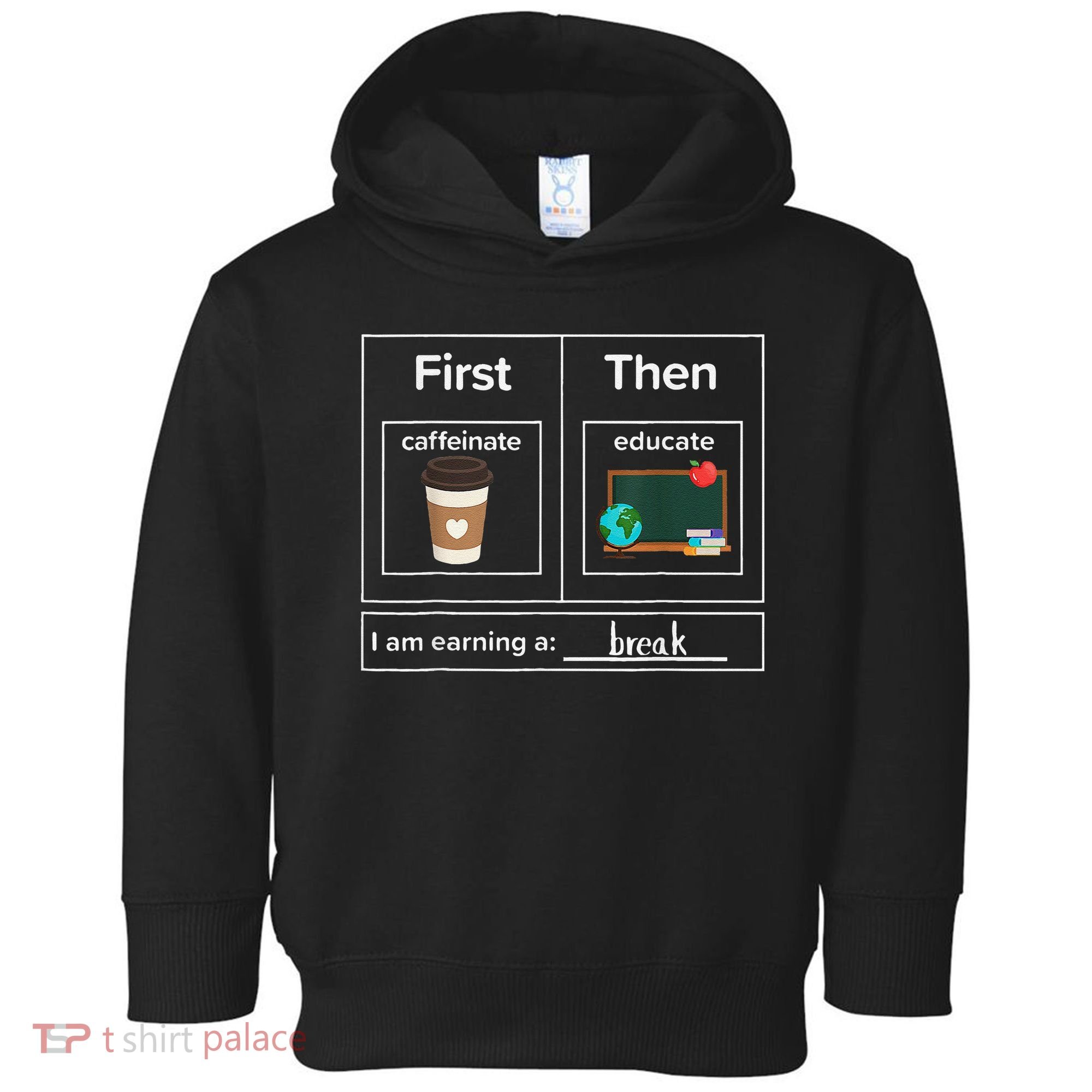 First Then Caffeinate Educate I Am Earning A Break Teacher Toddler Hoodie