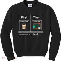 First Then Caffeinate Educate I Am Earning A Break Teacher Kids Sweatshirt thumb 0