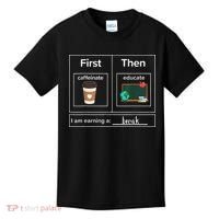 First Then Caffeinate Educate I Am Earning A Break Teacher Kids T-Shirt thumb 0