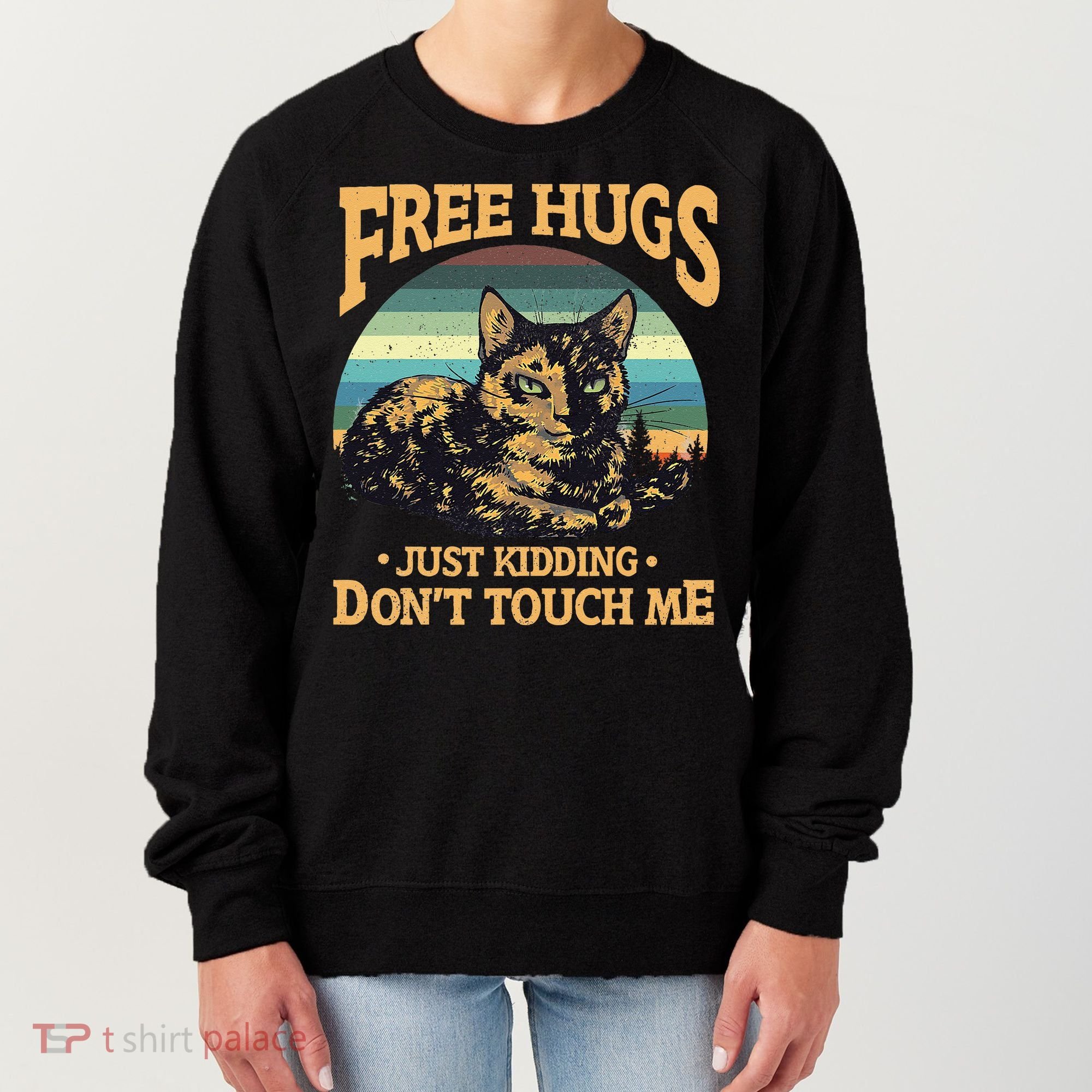 Free Tortoiseshell Cat Hugs Just Kidding Dont Touch Me Women's Sweatshirt