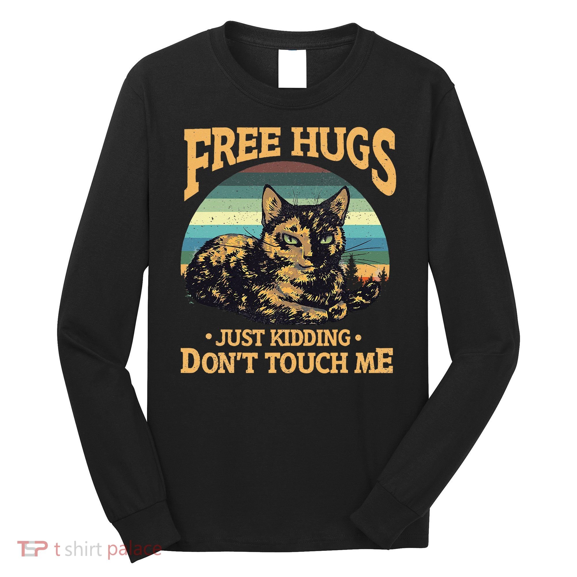 Free Tortoiseshell Cat Hugs Just Kidding Dont Touch Me Long Sleeve Shirt