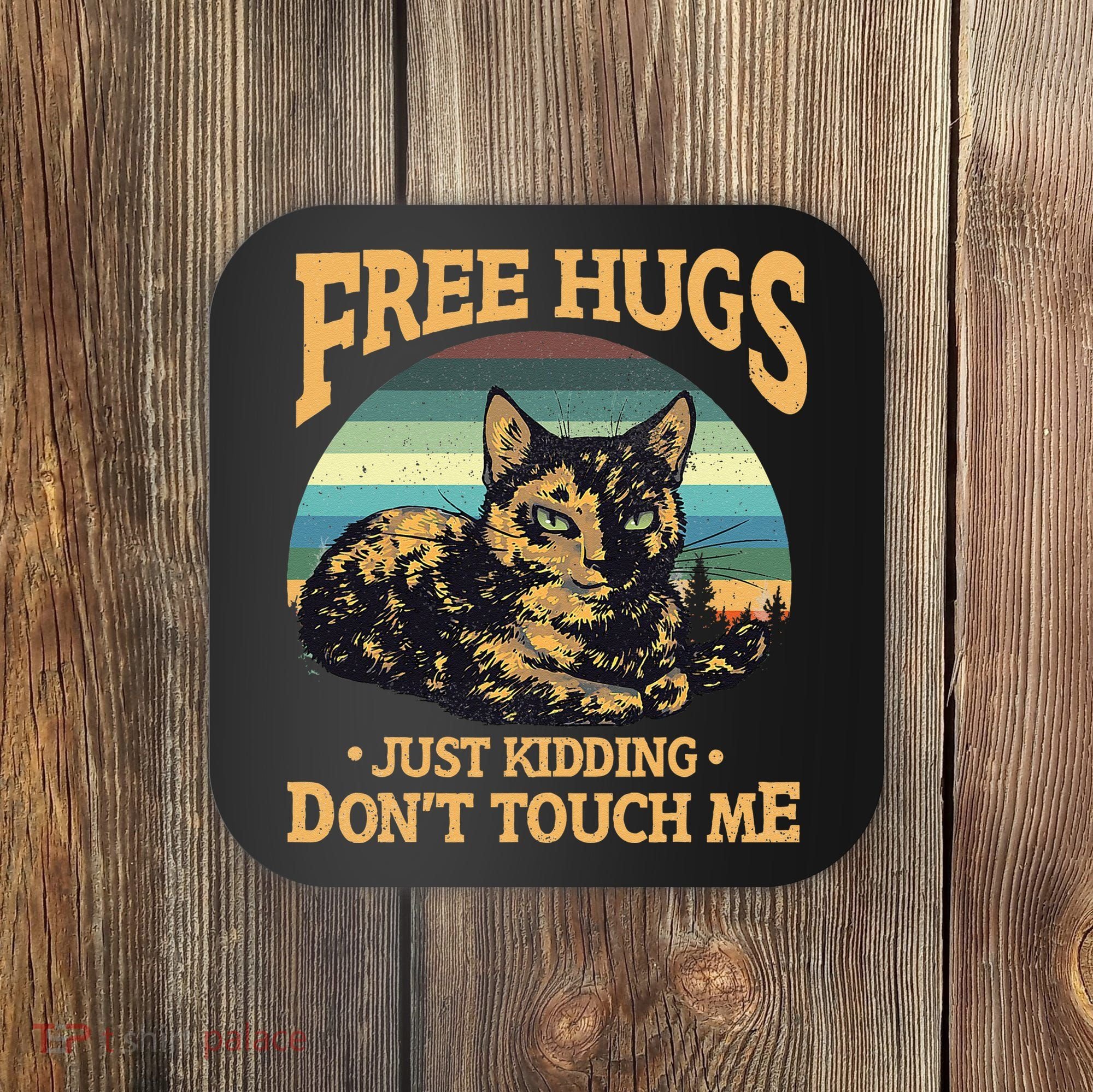 Free Tortoiseshell Cat Hugs Just Kidding Dont Touch Me Coaster
