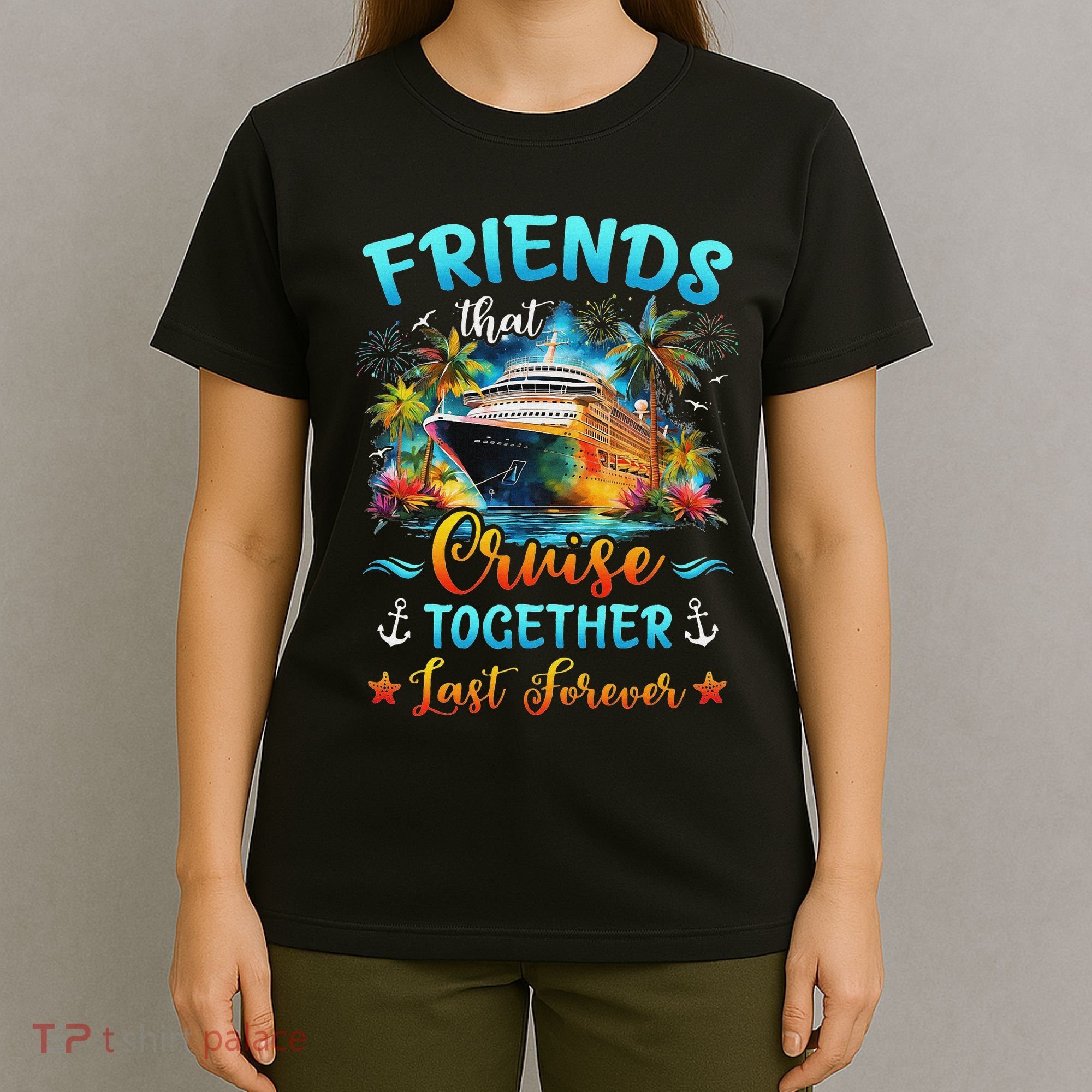 Friends That Cruise Together Last Forever Friends Cruising T-Shirt