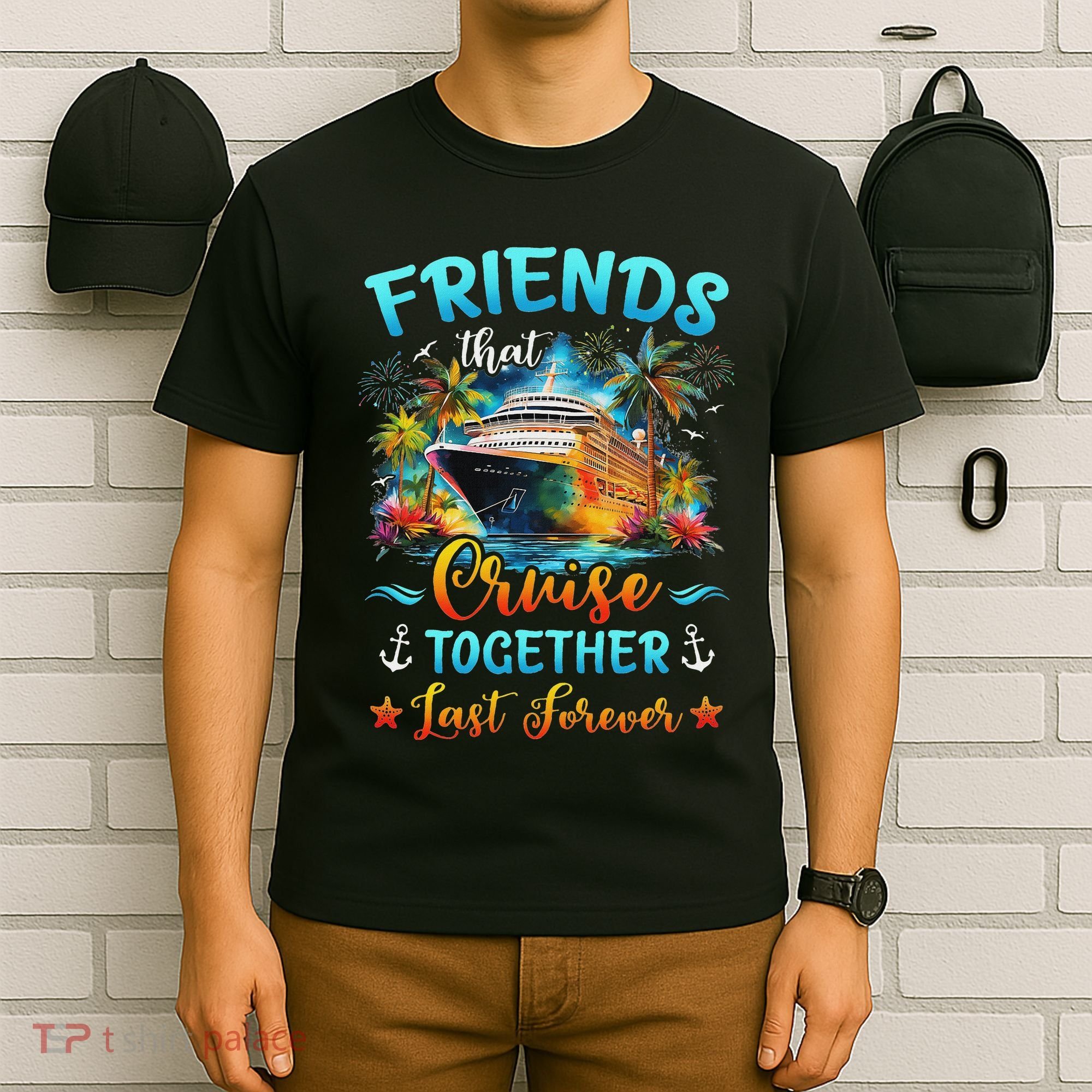 Friends That Cruise Together Last Forever Friends Cruising T-Shirt