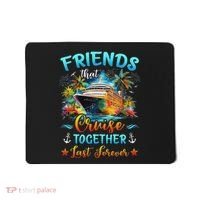 Friends That Cruise Together Last Forever Friends Cruising Mousepad thumb 0