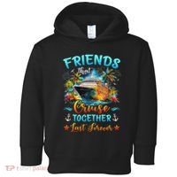 Friends That Cruise Together Last Forever Friends Cruising Toddler Hoodie thumb 0