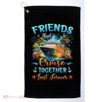 Friends That Cruise Together Last Forever Friends Cruising Golf Towel thumb 0