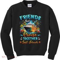 Friends That Cruise Together Last Forever Friends Cruising Kids Sweatshirt thumb 0