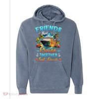Friends That Cruise Together Last Forever Friends Cruising Comfort Colors Garment-Dyed Hooded Sweatshirt thumb 0