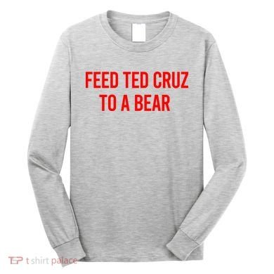 Feed Ted Cruz To A Bear Long Sleeve Shirt