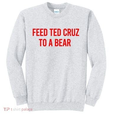 Feed Ted Cruz To A Bear Sweatshirt