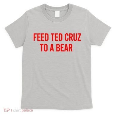 Feed Ted Cruz To A Bear T-Shirt