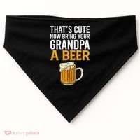 Funny That's Cute Now Bring Your Grandpa A Beer USA-Made Doggie Bandana thumb 0