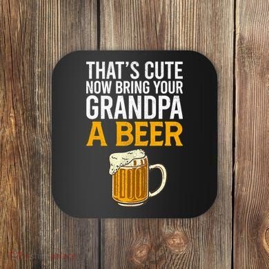 Funny That's Cute Now Bring Your Grandpa A Beer Coaster