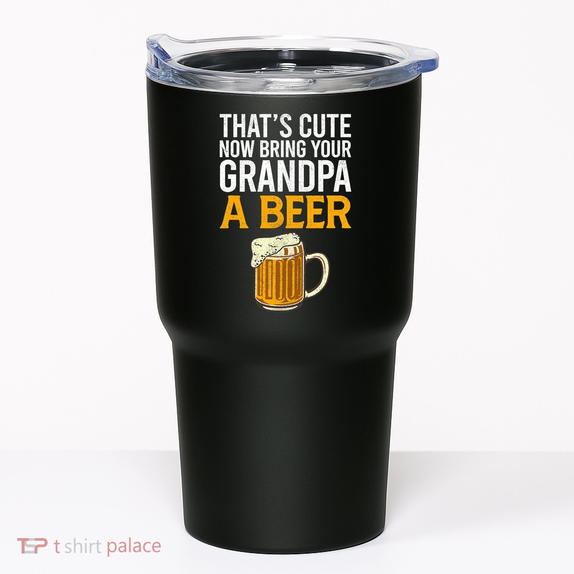 Funny That's Cute Now Bring Your Grandpa A Beer Tumbler