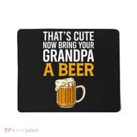 Funny That's Cute Now Bring Your Grandpa A Beer Mousepad thumb 0