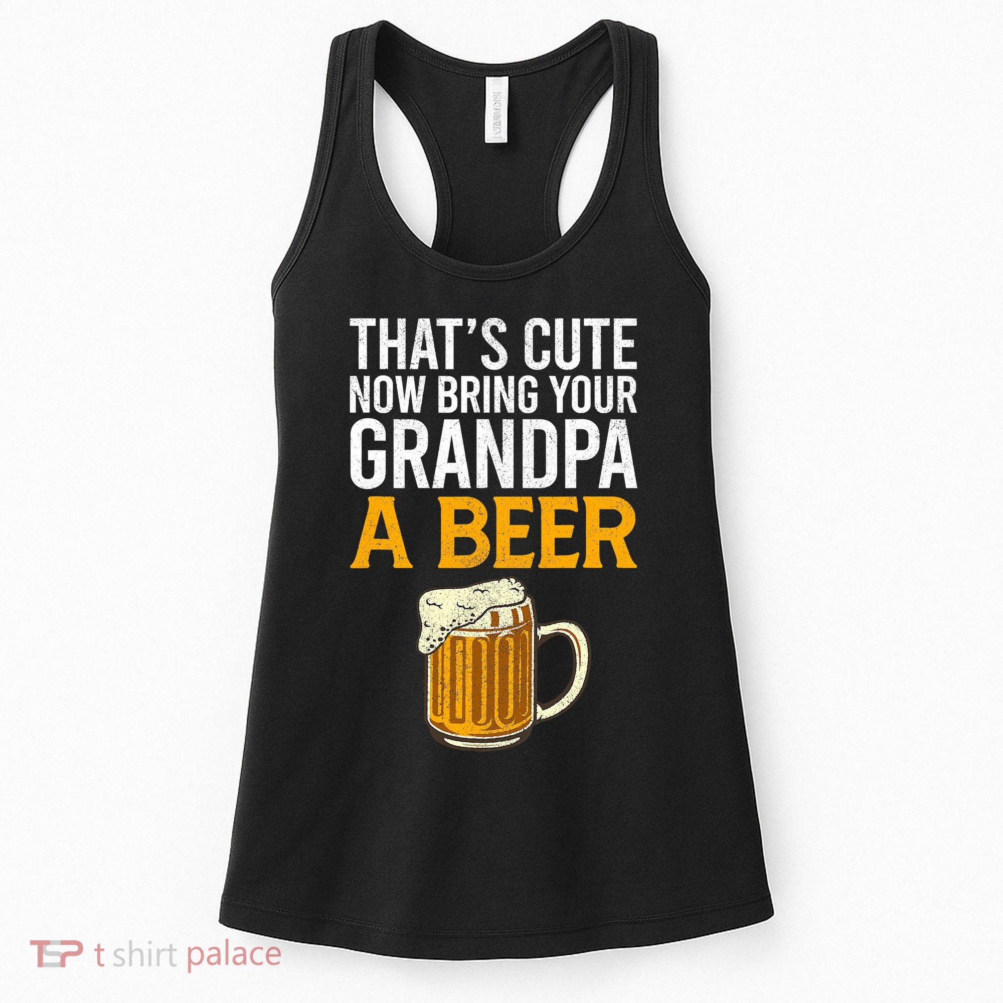 Funny That's Cute Now Bring Your Grandpa A Beer Women's Tank Top