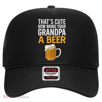 Funny That's Cute Now Bring Your Grandpa A Beer Hat