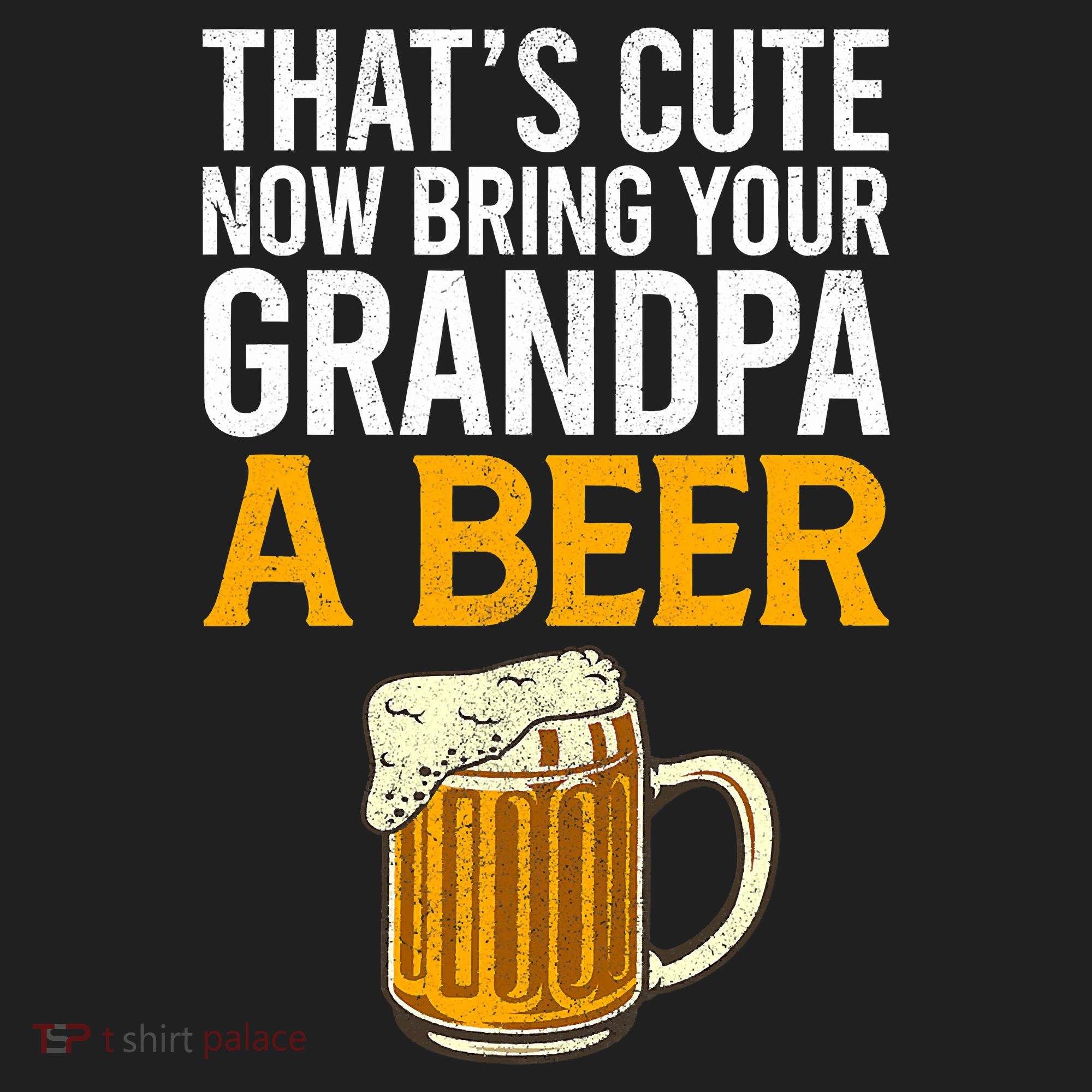 Funny That's Cute Now Bring Your Grandpa A Beer Hat