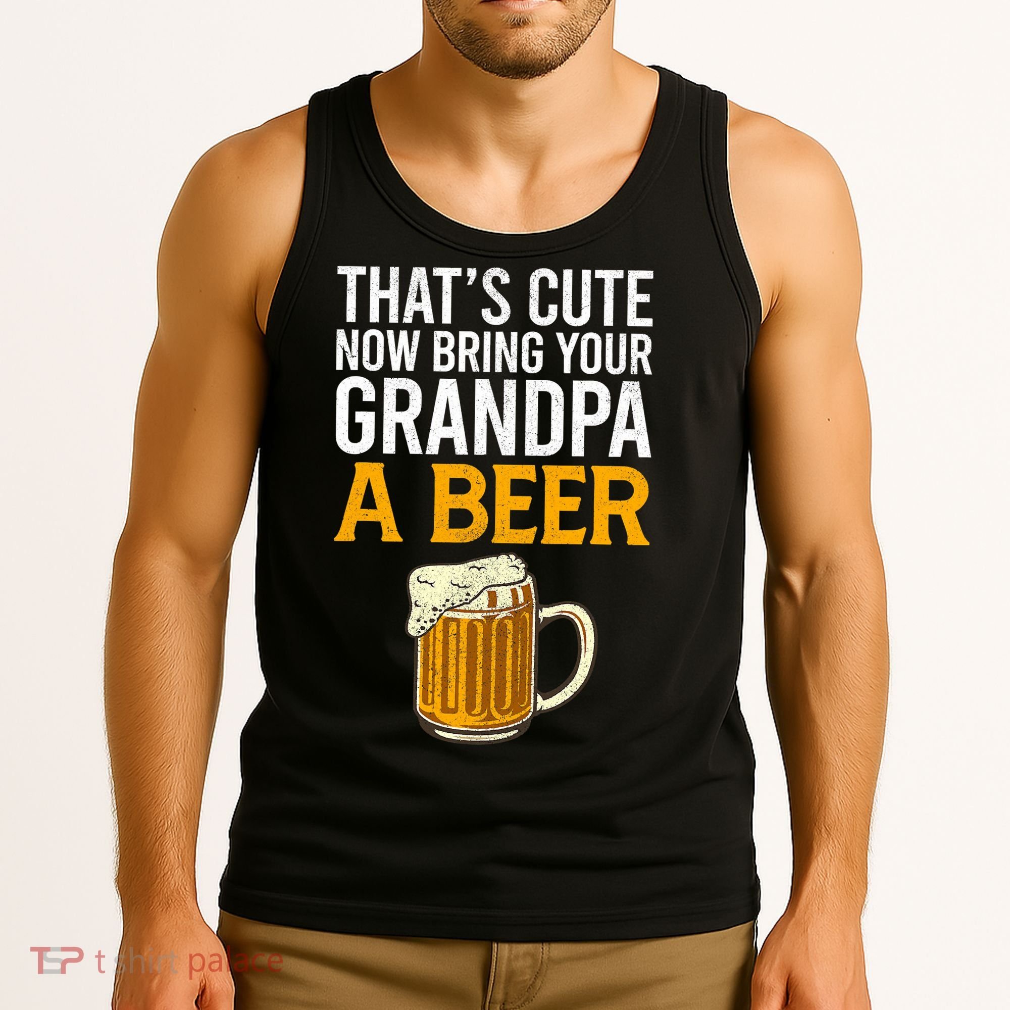 Funny That's Cute Now Bring Your Grandpa A Beer Tank Top