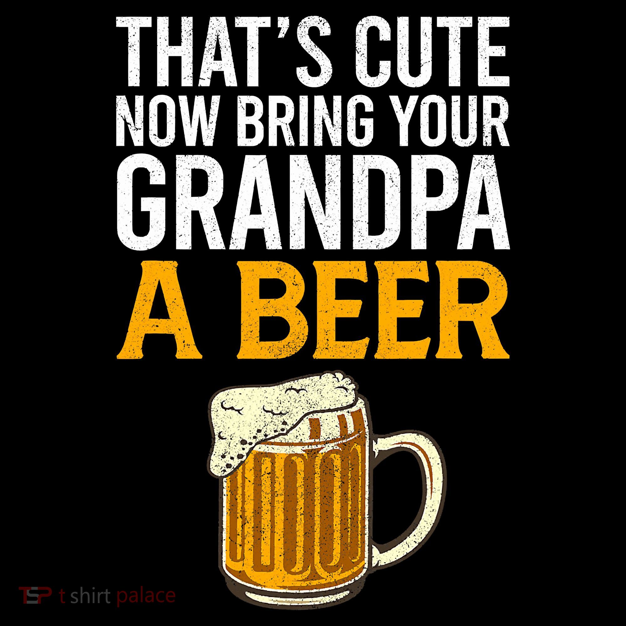 Funny That's Cute Now Bring Your Grandpa A Beer Tank Top