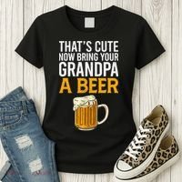Funny That's Cute Now Bring Your Grandpa A Beer Women's T-Shirt thumb 3