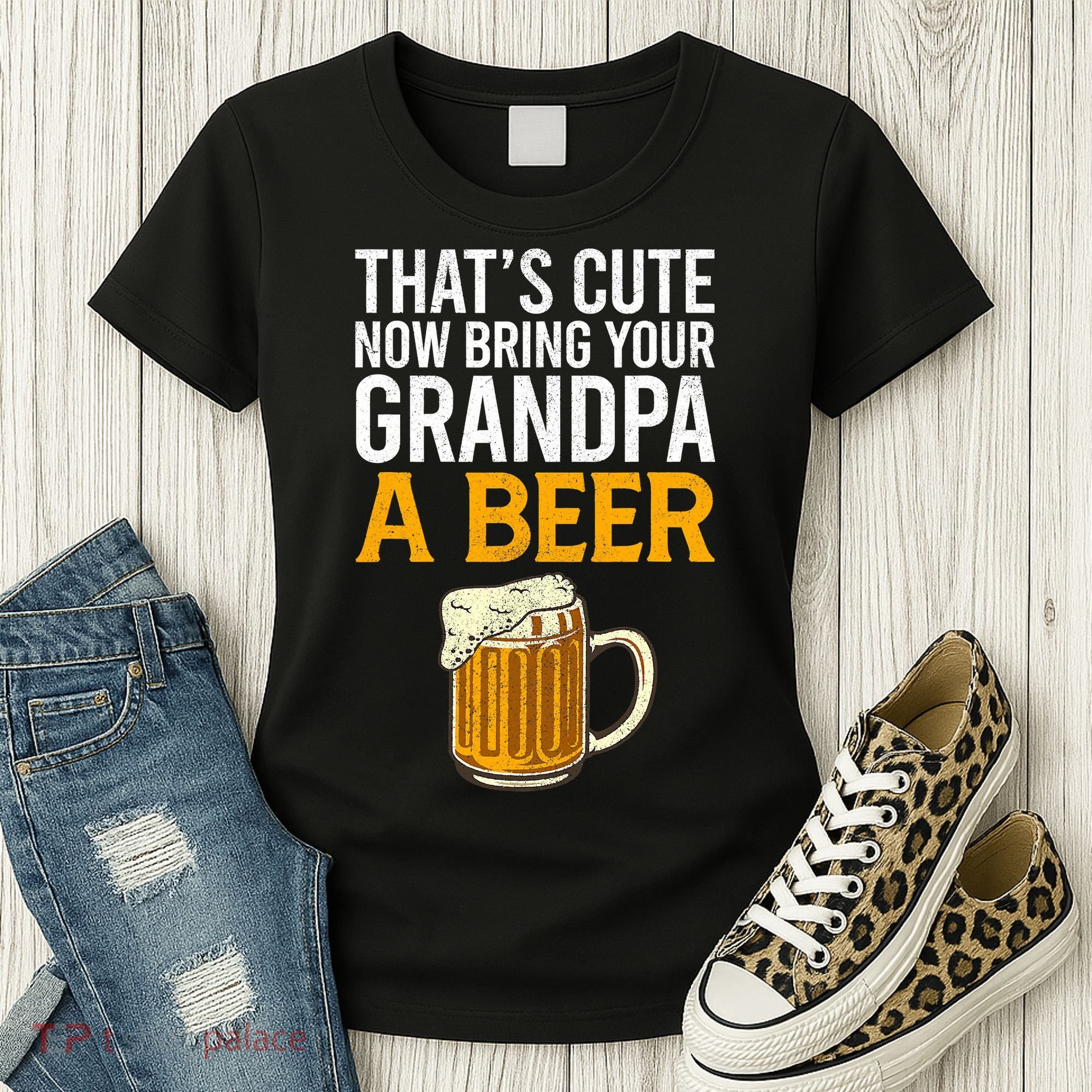 Funny That's Cute Now Bring Your Grandpa A Beer Women's T-Shirt