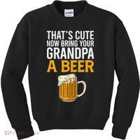 Funny That's Cute Now Bring Your Grandpa A Beer Kids Sweatshirt thumb 0