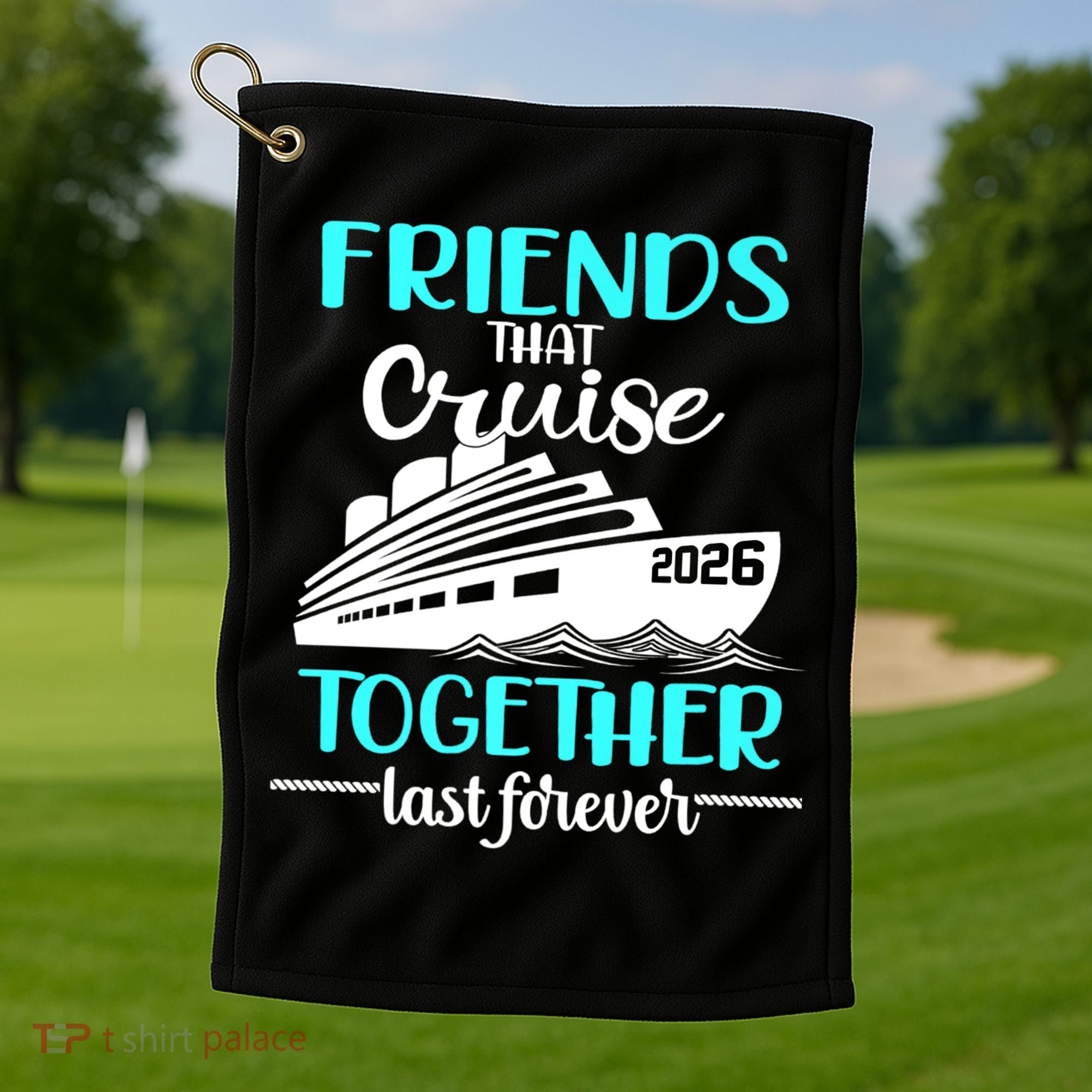 Friends That Cruise Together Last Forever 2026 Vacation Golf Towel