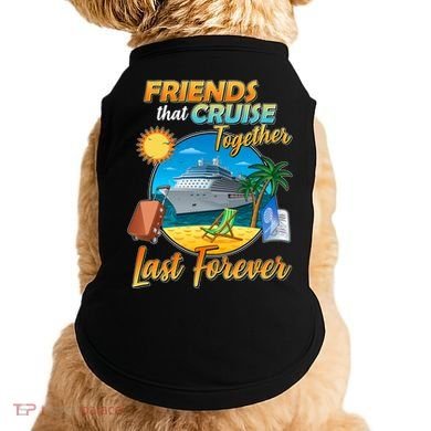 Friends That Cruise Together Last Forever Doggie Tank