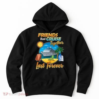 Friends That Cruise Together Last Forever Hoodie